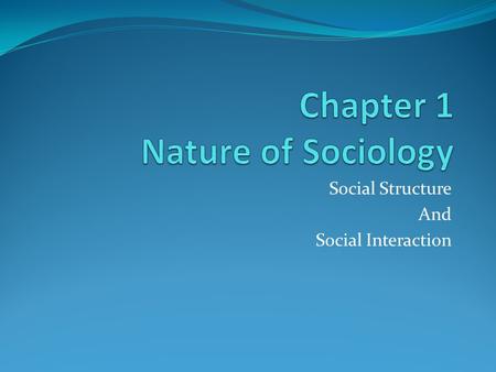 Social Structure And Social Interaction. What is Sociology? Systematic, scientific study of human society scientific evidence Relies on scientific evidence—helps.