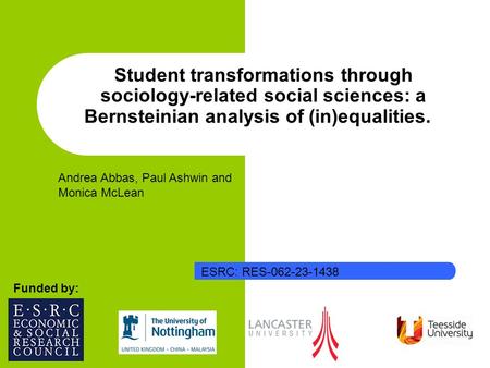 Student transformations through sociology-related social sciences: a Bernsteinian analysis of (in)equalities. Funded by: Andrea Abbas, Paul Ashwin and.