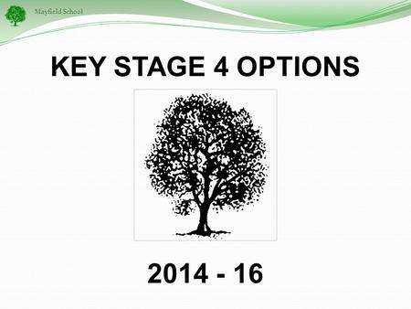 Mayfield School KEY STAGE 4 OPTIONS 2014 - 16. Mayfield School CORE SUBJECTS You will study: Number of GCSEs (or equivalent) English Language & Literature2.