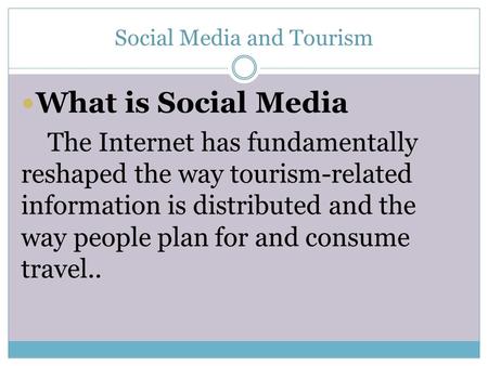 Social Media and Tourism What is Social Media The Internet has fundamentally reshaped the way tourism-related information is distributed and the way people.