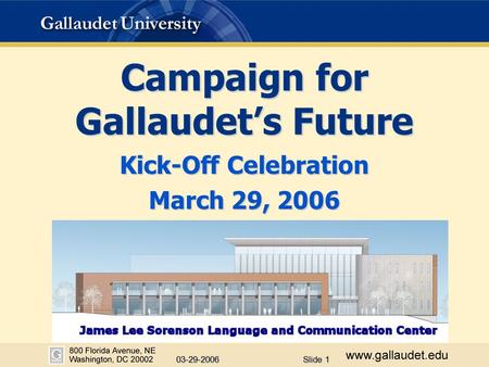 03-29-2006 Slide 1 Kick-Off Celebration March 29, 2006 Campaign for Gallaudet’s Future.