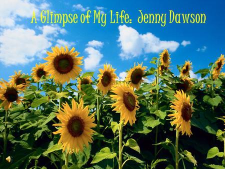 A Glimpse of My Life: Jenny Dawson. KEN JENNIFER MARIE DAWSON BORN JULY 15, 2011 8 LBS 8 OZ, 21 INCHES TO JEANNE AND KEN DAWSON.