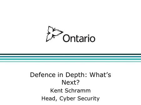 Defence in Depth: What’s Next? Kent Schramm Head, Cyber Security.