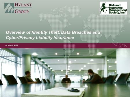 Overview of Identity Theft, Data Breaches and Cyber/Privacy Liability Insurance October 6, 2009.