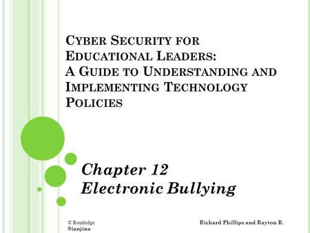 C YBER S ECURITY FOR E DUCATIONAL L EADERS : A G UIDE TO U NDERSTANDING AND I MPLEMENTING T ECHNOLOGY P OLICIES Chapter 12 Electronic Bullying © Routledge.