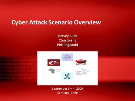 Cyber Attack Scenario Overview Hervey Allen Chris Evans Phil Regnauld September 3 – 4, 2009 Santiago, Chile.