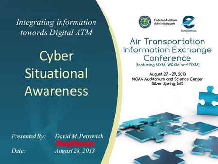 Integrating information towards Digital ATM Cyber Situational Awareness Presented By: David M. Petrovich Date:August 28, 2013.