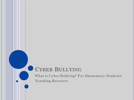 C YBER B ULLYING What is Cyber Bullying? For Elementary Students Teaching Resource.