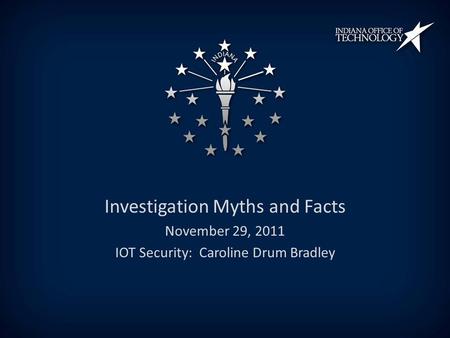 Investigation Myths and Facts November 29, 2011 IOT Security: Caroline Drum Bradley.