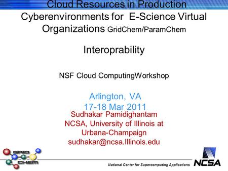 National Center for Supercomputing Applications Cloud Resources in Production Cyberenvironments for E-Science Virtual Organizations GridChem/ParamChem.