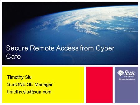 Secure Remote Access from Cyber Cafe Timothy Siu SunONE SE Manager