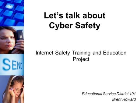 Let’s talk about Cyber Safety Internet Safety Training and Education Project Educational Service District 101 Brent Howard.