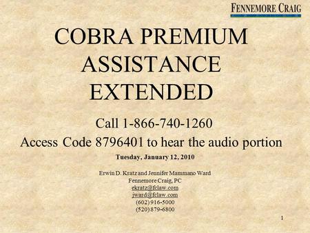 1 COBRA PREMIUM ASSISTANCE EXTENDED Call 1-866-740-1260 Access Code 8796401 to hear the audio portion Tuesday, January 12, 2010 Erwin D. Kratz and Jennifer.