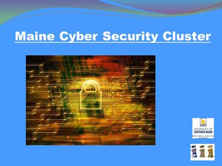 Maine Cyber Security Cluster. WHO WE ARE… University of Southern Maine and the Maine System State and Local Government Business and Industry National.
