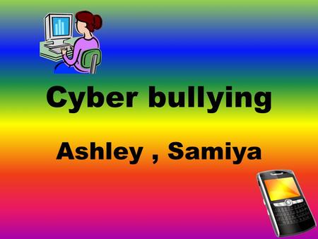 Cyber bullying Ashley, Samiya. Cyber bullying Bulling which uses e-technology as a means of victimizing others. It is the use of an internet service or.
