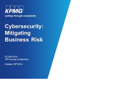 Cybersecurity: Mitigating Business Risk IT.CAN 2014 18 th Annual Conference October 20 th 2014.