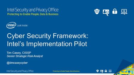 1 Cyber Security Framework: Intel’s Implementation Pilot Tim Casey, CISSP Senior Strategic Risk