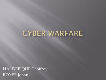 HALDEBIQUE Geoffroy ROYER Johan  Crime motivated attacks  Hacktivism  Cyber Warfare.