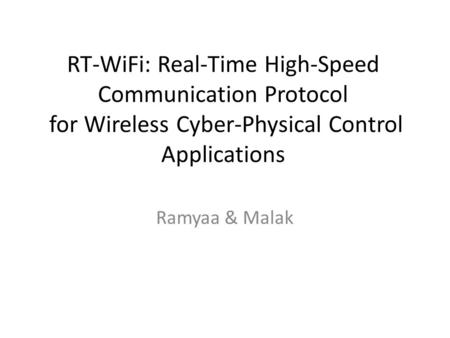 RT-WiFi: Real-Time High-Speed Communication Protocol for Wireless Cyber-Physical Control Applications Ramyaa & Malak.
