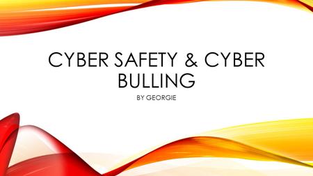 CYBER SAFETY & CYBER BULLING BY GEORGIE. CYBER SAFETY THINGS YOU SHOULD NEVER SHARE ON THE INTERNET ARE Username password full name Address phone School.