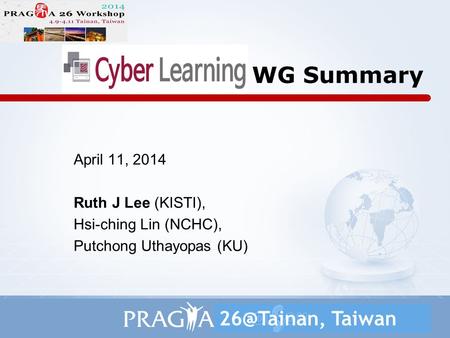 WG Summary April 11, 2014 Ruth J Lee (KISTI), Hsi-ching Lin (NCHC), Putchong Uthayopas (KU) Taiwan.