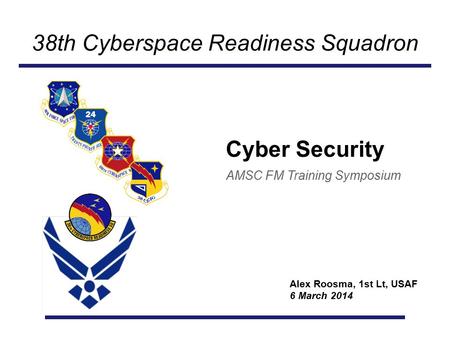 Cyber Security AMSC FM Training Symposium Alex Roosma, 1st Lt, USAF