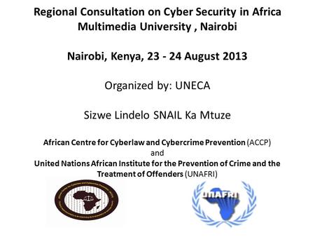 Regional Consultation on Cyber Security in Africa Multimedia University, Nairobi Nairobi, Kenya, 23 - 24 August 2013 Organized by: UNECA Sizwe Lindelo.