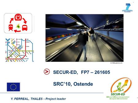 Y. PERREAL, THALES - Project leader SECUR-ED, FP7 – 261605 SRC’10, Ostende.