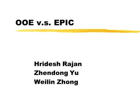 OOE v.s. EPIC Hridesh Rajan Zhendong Yu Weilin Zhong.