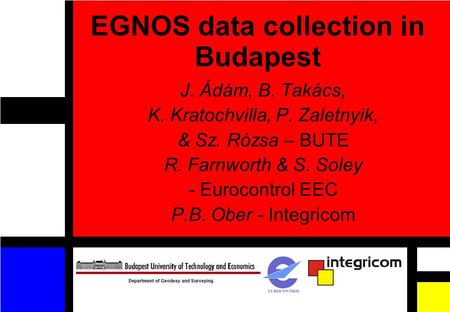 J. Ádám, B. Takács, K. Kratochvilla, P. Zaletnyik, & Sz. Rózsa – BUTE R. Farnworth & S. Soley - Eurocontrol EEC P.B. Ober - Integricom EGNOS data collection.