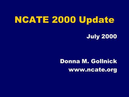 NCATE 2000 Update July 2000 Donna M. Gollnick www.ncate.org.
