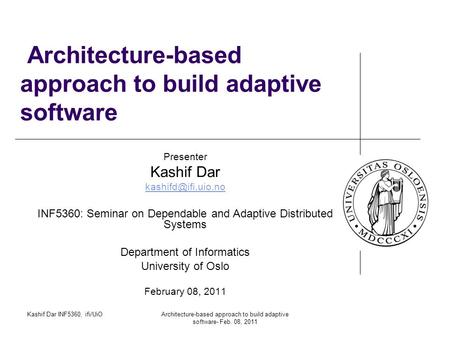 Architecture-based approach to build adaptive software Presenter Kashif Dar INF5360: Seminar on Dependable and Adaptive Distributed.