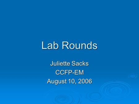 Lab Rounds Juliette Sacks CCFP-EM August 10, 2006.