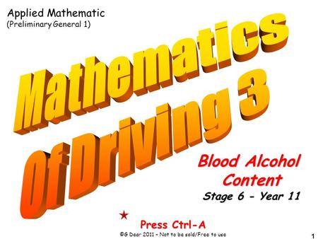 1 Press Ctrl-A ©G Dear 2011 – Not to be sold/Free to use Blood Alcohol Content Stage 6 - Year 11 Applied Mathematic (Preliminary General 1)