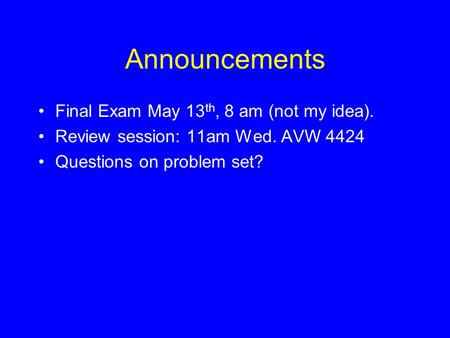 Announcements Final Exam May 13th, 8 am (not my idea).