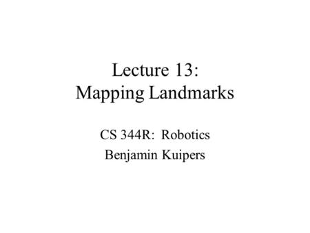 Lecture 13: Mapping Landmarks CS 344R: Robotics Benjamin Kuipers.