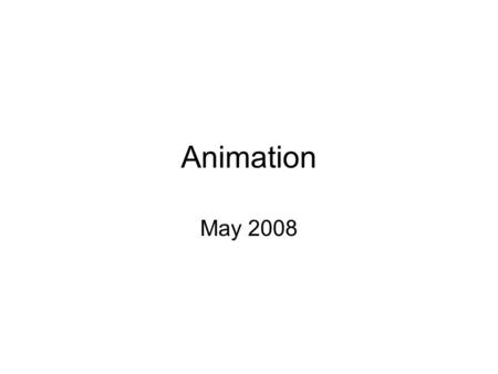 Animation May 2008. Computer animation Animation: make objects move or change over time according to scripted actions and/or (physical) laws.