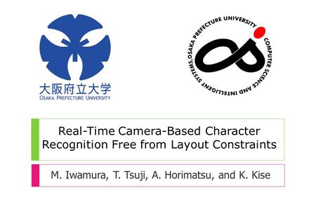Real-Time Camera-Based Character Recognition Free from Layout Constraints M. Iwamura, T. Tsuji, A. Horimatsu, and K. Kise.