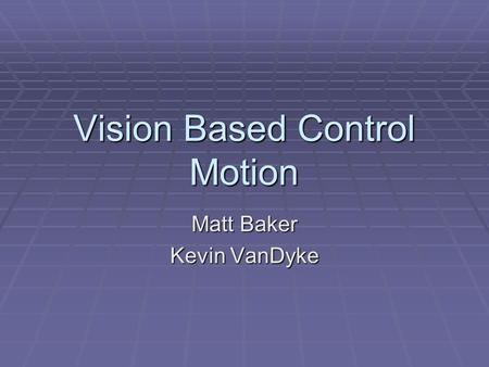 Vision Based Control Motion Matt Baker Kevin VanDyke.