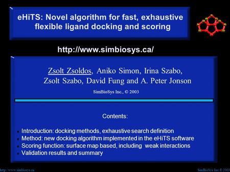 SimBioSys Inc.© 2003http://www.simbiosys.ca/ eHiTS: Novel algorithm for fast, exhaustive flexible ligand docking and scoring Zsolt Zsoldos, Aniko Simon,