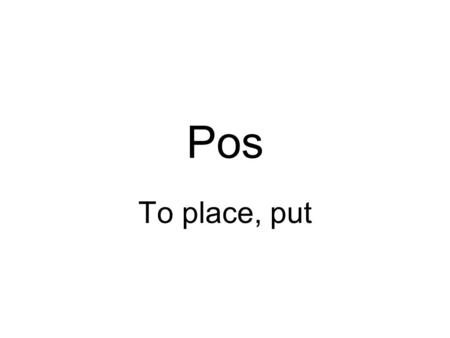 Pos To place, put.