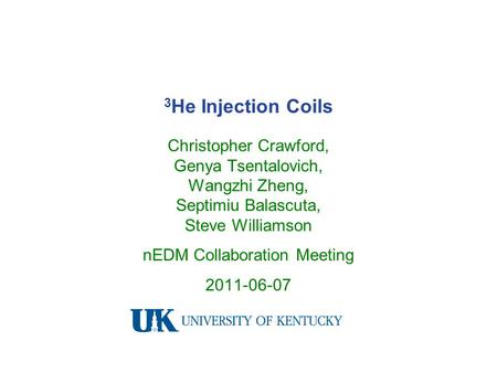 3 He Injection Coils Christopher Crawford, Genya Tsentalovich, Wangzhi Zheng, Septimiu Balascuta, Steve Williamson nEDM Collaboration Meeting 2011-06-07.