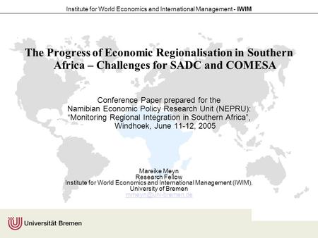 Institute for World Economics and International Management - IWIM The Progress of Economic Regionalisation in Southern Africa – Challenges for SADC and.