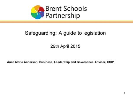 1 Safeguarding: A guide to legislation 29th April 2015 Anna Marie Anderson, Business, Leadership and Governance Adviser, HSIP.