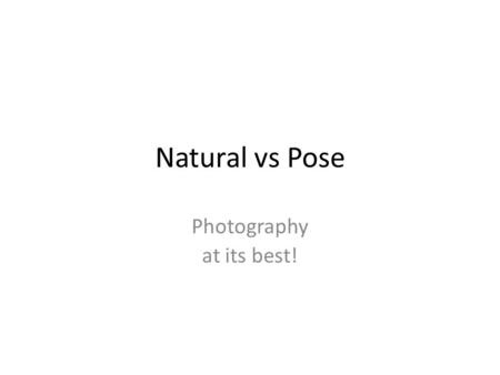 Natural vs Pose Photography at its best!. Natural Refers to when the artist capture a moment that will last for a life time, meaning spontaneous reaction.