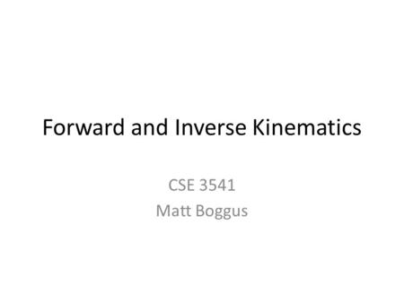Forward and Inverse Kinematics CSE 3541 Matt Boggus.