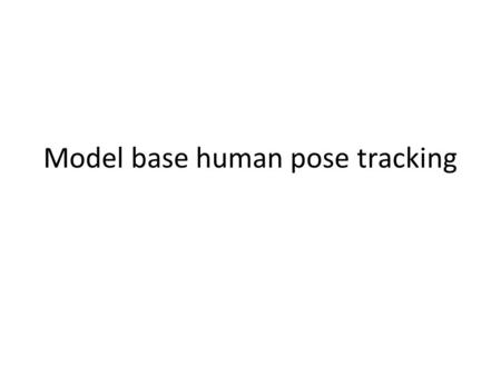 Model base human pose tracking. Papers Real-Time Human Pose Tracking from Range Data Simultaneous Shape and Pose Adaption of Articulated Models using.