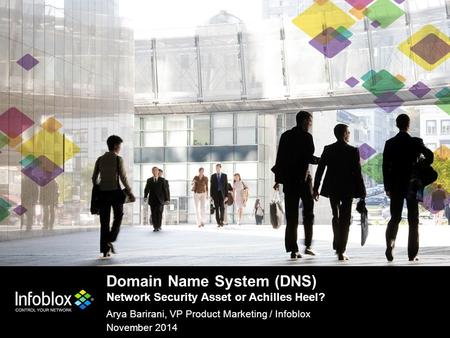 1 | © 2013 Infoblox Inc. All Rights Reserved. 1 | © 2014 Infoblox Inc. All Rights Reserved. Domain Name System (DNS) Network Security Asset or Achilles.