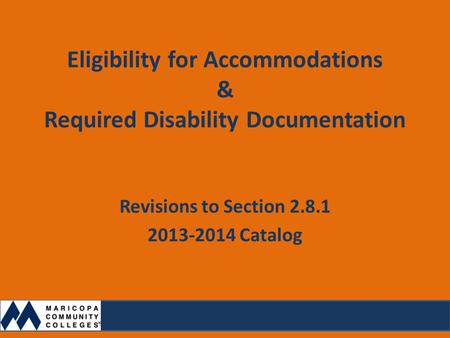 Eligibility for Accommodations & Required Disability Documentation Revisions to Section 2.8.1 2013-2014 Catalog.