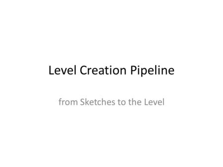 Level Creation Pipeline from Sketches to the Level.